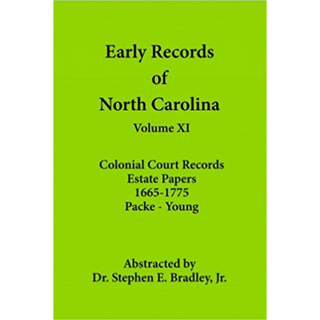 Early Records of North Carolina, Volume XI: Colonial Court Records, Estate Papers 1665-1775: Packe-Young