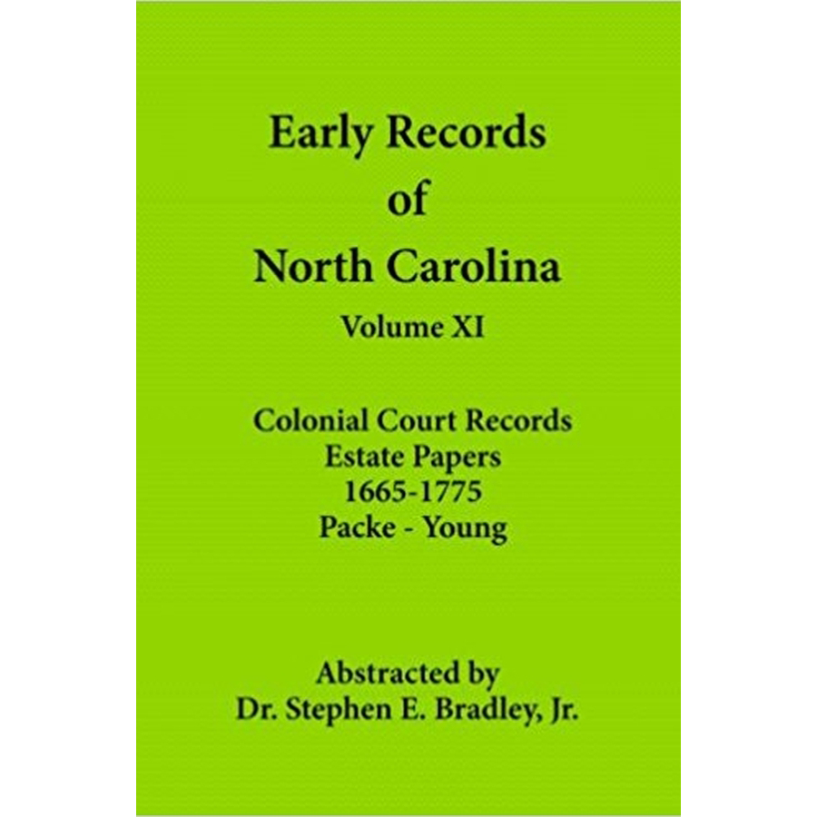 Early Records of North Carolina, Volume XI: Colonial Court Records, Estate Papers 1665-1775: Packe-Young