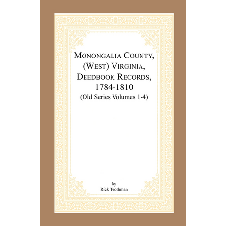 Monongalia County, (West) Virginia, Deed Book Records, 1784-1810 (Old Series Volumes 1-4)