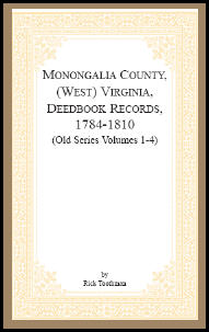 Monongalia County, (West) Virginia, Deed Book Records, 1784-1810 (Old Series Volumes 1-4)