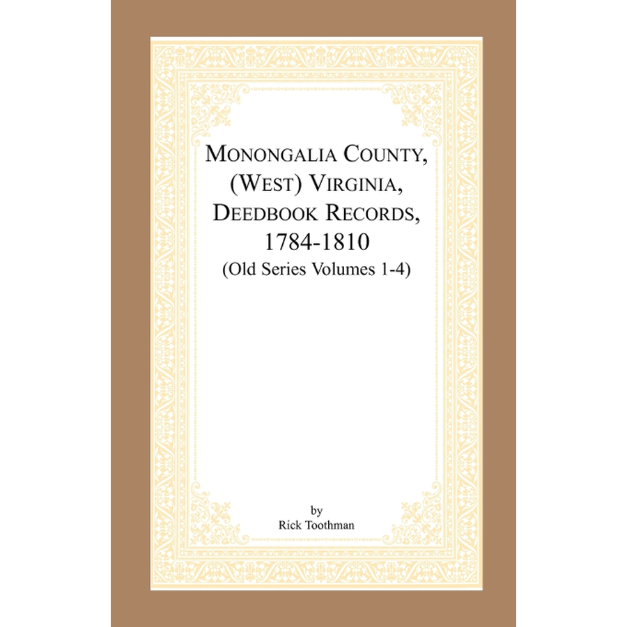 Monongalia County, (West) Virginia, Deed Book Records, 1784-1810 (Old Series Volumes 1-4)