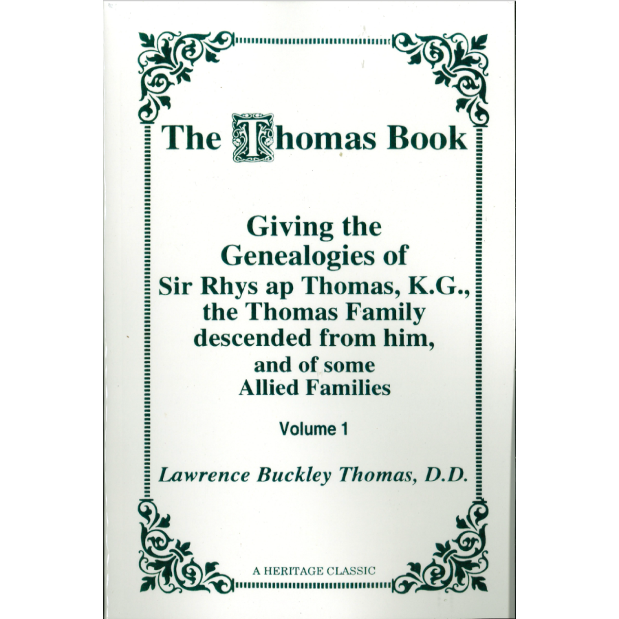 The Thomas Book, Giving the Genealogies of Sir Rhys ap Thomas, K.G., the Thomas Family Descended from him, and of Some Allied Families