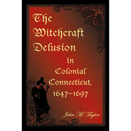 The Witchcraft Delusion in Colonial Connecticut, 1647-1697