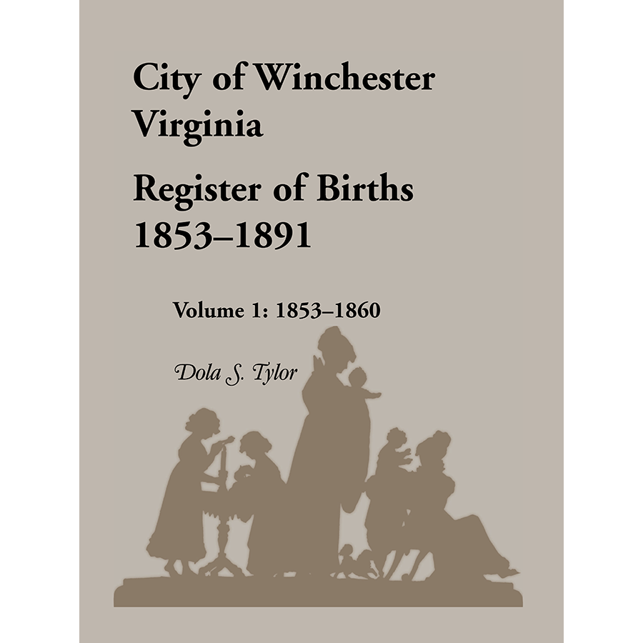 City of Winchester, Virginia Register of Births, 1853-1891: Volume 1, 1853-1860