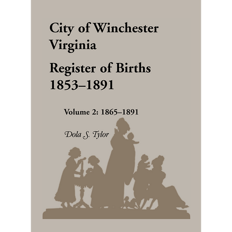 City of Winchester, Virginia Register of Births, 1853-1891: Volume 2, 1865-1891