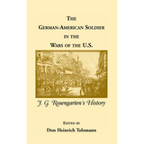 The German-American Soldier in the Wars of the U.S.: J. G. Rosengarten's History