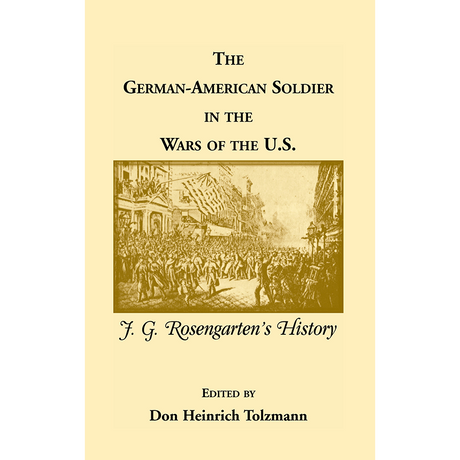 The German-American Soldier in the Wars of the U.S.: J. G. Rosengarten's History