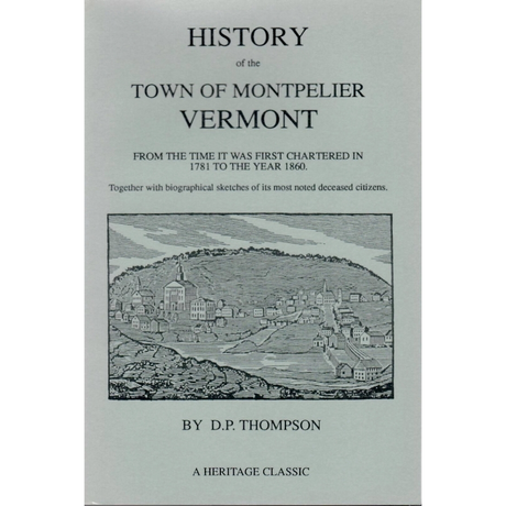 History of the Town of Montpelier, Vermont, from the Time it was First Chartered in 1781 to the year 1860