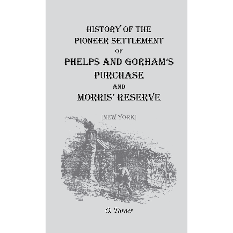 History of the Pioneer Settlement of Phelps and Gorham's Purchase and Morris' Reserve [New York]