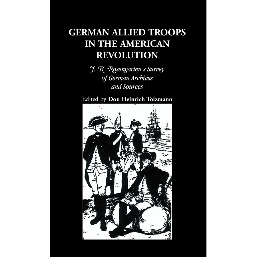 German Allied Troops in the American Revolution: J. R. Rosengarten's Survey of German Archives and Sources