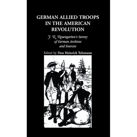 German Allied Troops in the American Revolution: J. R. Rosengarten's Survey of German Archives and Sources
