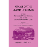 Annals of the Classis of Bergen, of the Reformed Dutch Church, and of the Churches Under Its Care