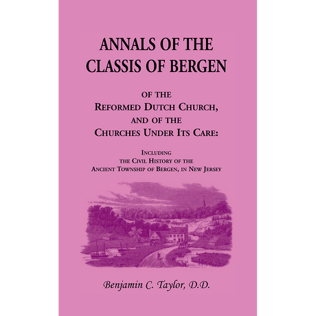 Annals of the Classis of Bergen, of the Reformed Dutch Church, and of the Churches Under Its Care
