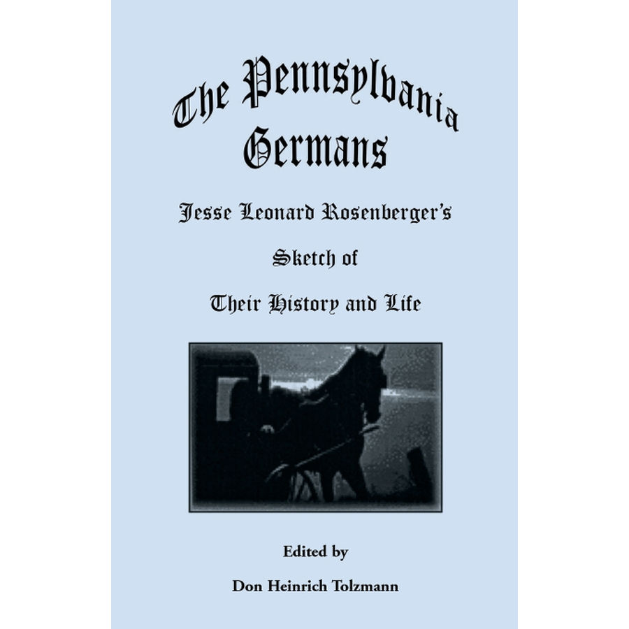 The Pennsylvania Germans: Jesse Leonard Rosenberger's Sketch of Their History and Life