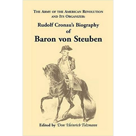 Biography of Baron von Steuben, The Army of the American Revolution and its Organizer: Rudolf Cronau's Biography of Baron von Steuben