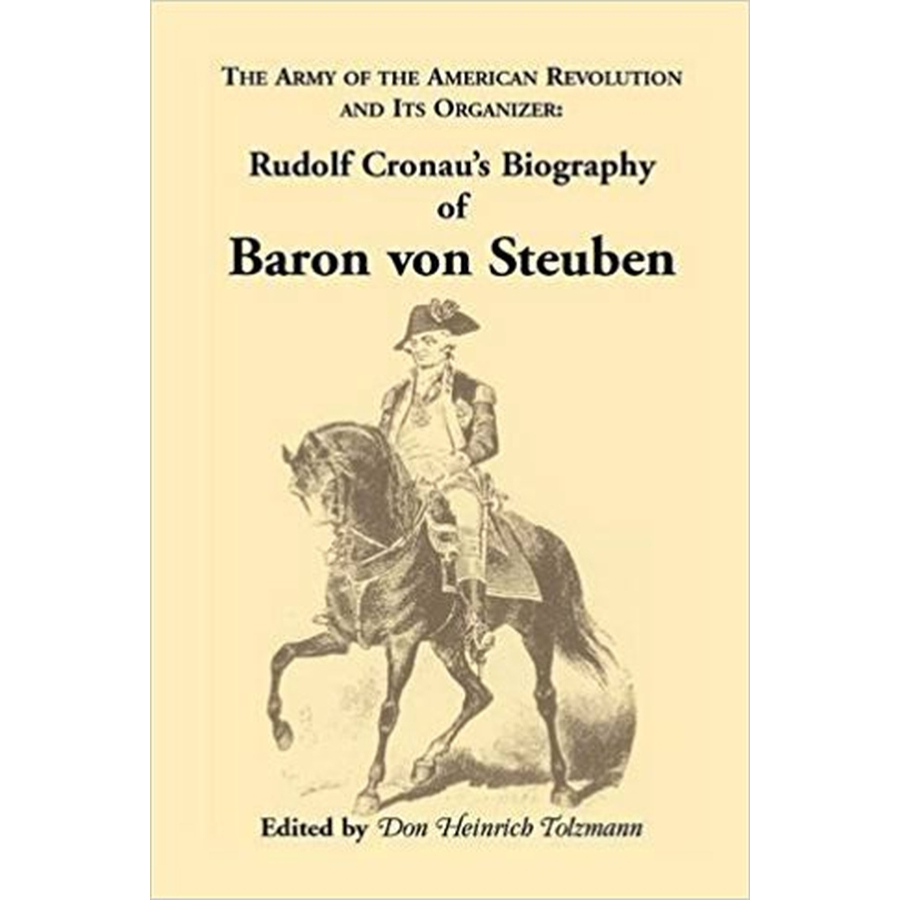 Biography of Baron von Steuben, The Army of the American Revolution and its Organizer: Rudolf Cronau's Biography of Baron von Steuben