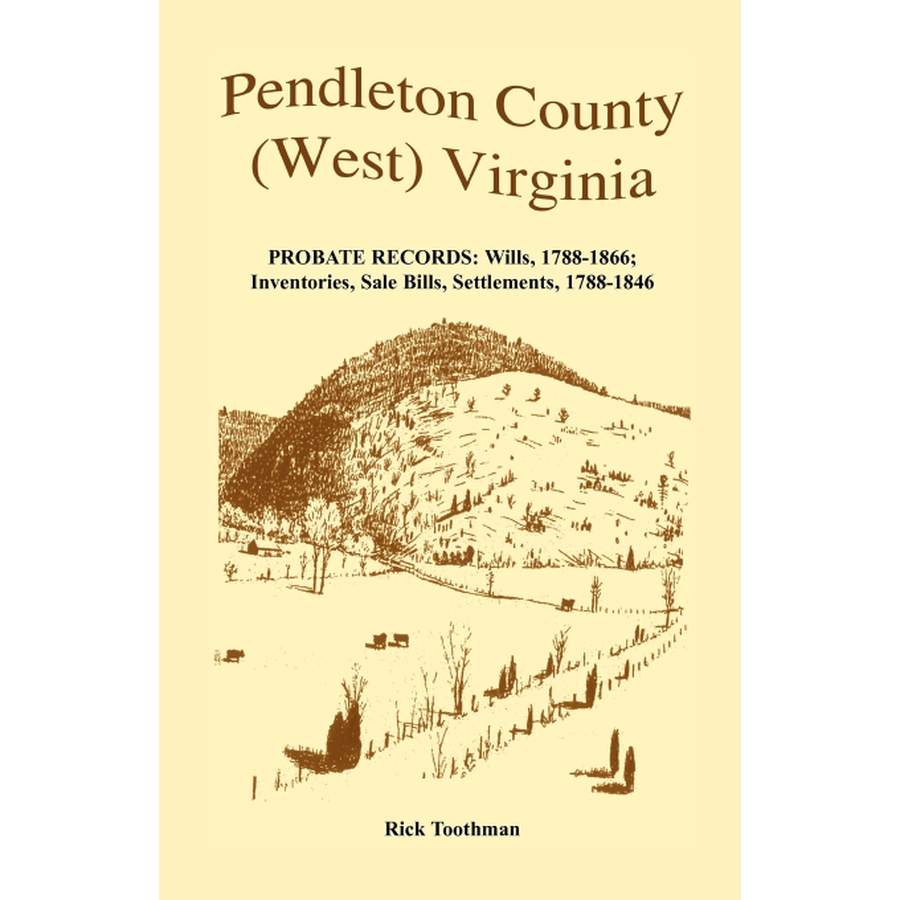 Pendleton County, (West) Virginia, Probate Records: Wills, 1788-1866; Inventories, Sale Bills, Settlements, 1788-1846