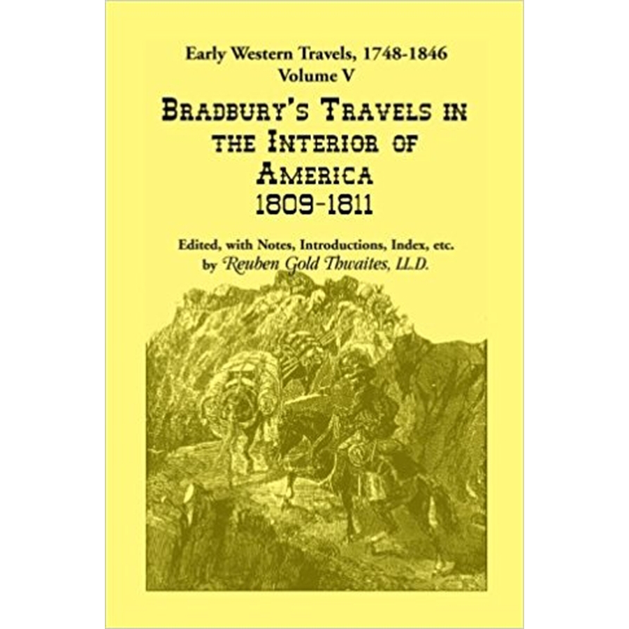 Early Western Travels, 1748-1846: Volume V: Bradbury's Travels in the Interior of America, 1809-1811, Edited, with Notes, Introductions, Index, etc.