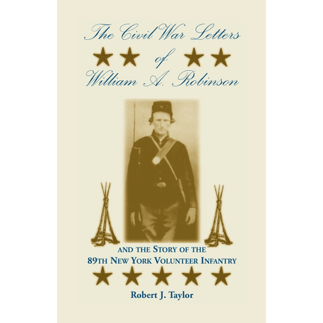 The Civil War Letters of William A. Robinson and the Story of the 89th New York Volunteer Infantry