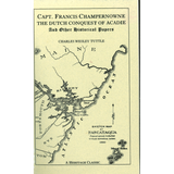 Captain Francis Champernowne, The Dutch Conquest of Acadie, and Other Historical Papers