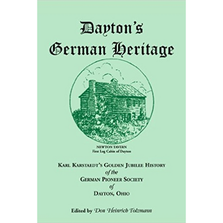 Dayton's German Heritage: Karl Karstaedt's Golden Jubilee History of the German Pioneer Society of Dayton, Ohio