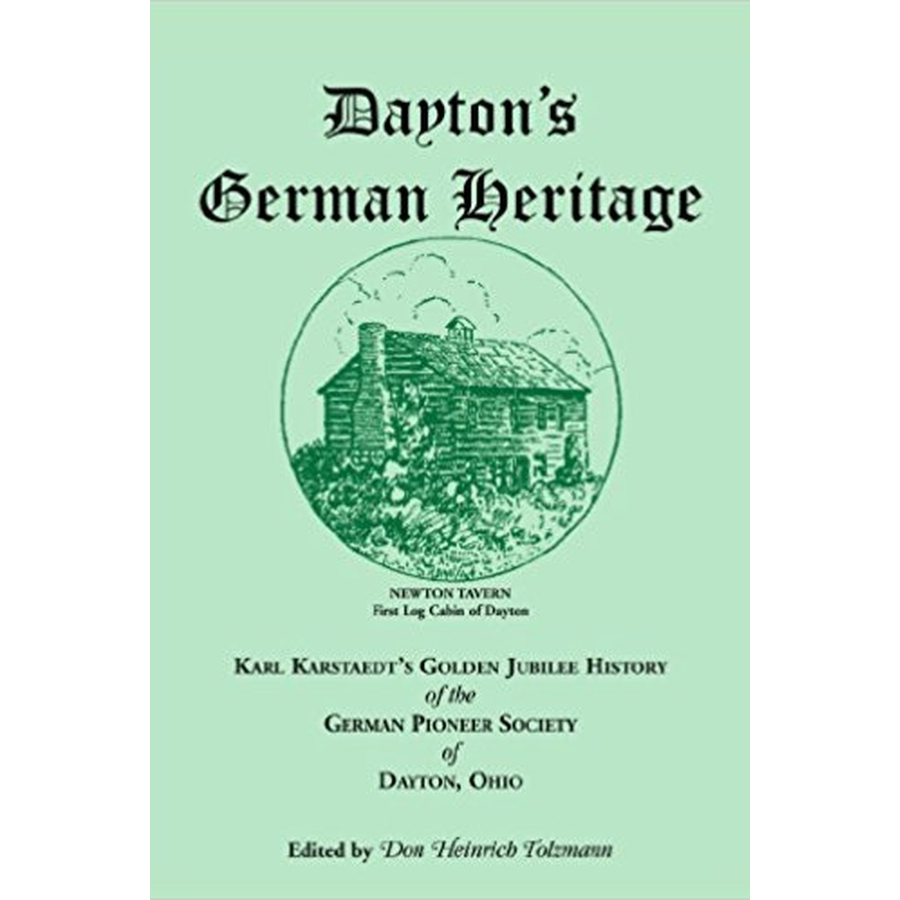 Dayton's German Heritage: Karl Karstaedt's Golden Jubilee History of the German Pioneer Society of Dayton, Ohio