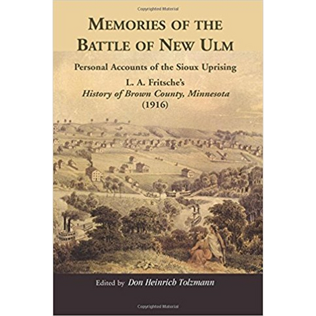 Memories of the Battle of New Ulm: Personal Accounts of the Sioux Uprising, L. A. Fritsche's History of Brown County, Minnesota (1916)