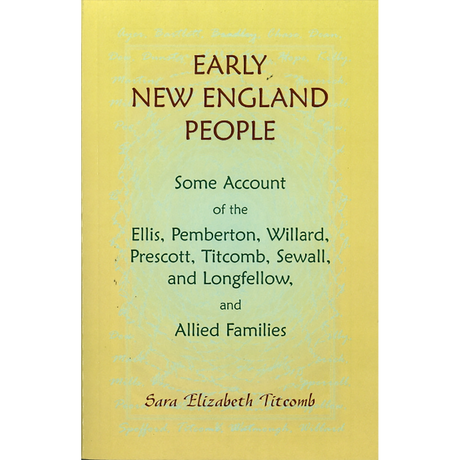 Early New England People: Some Account of the Ellis, Pemberton, Willard, Prescott, Titcomb, Sewall, and Longfellow, and Allied Families