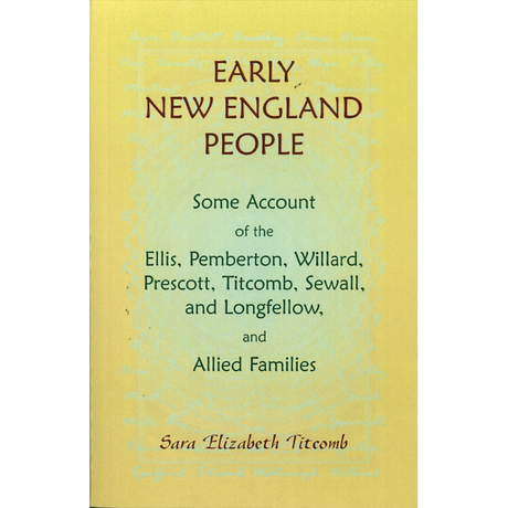 Early New England People: Some Account of the Ellis, Pemberton, Willard, Prescott, Titcomb, Sewall, and Longfellow, and Allied Families