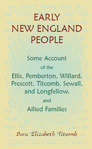 Early New England People: Some Account of the Ellis, Pemberton, Willard, Prescott, Titcomb, Sewall, and Longfellow, and Allied Families