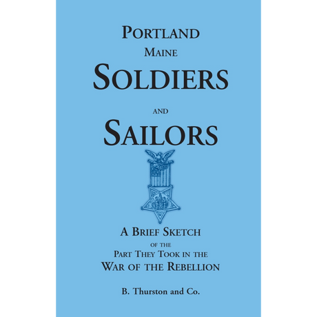 Portland Soldiers and Sailors, A Brief Sketch of the Part They Took in the War of the Rebellion