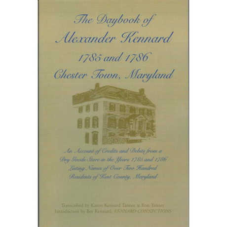 The Daybook of Alexander Kennard 1785 and 1786 Chester Town, Maryland