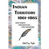 Indian Territory, 1861-1865: The Forts, The Battles, The Soldiers
