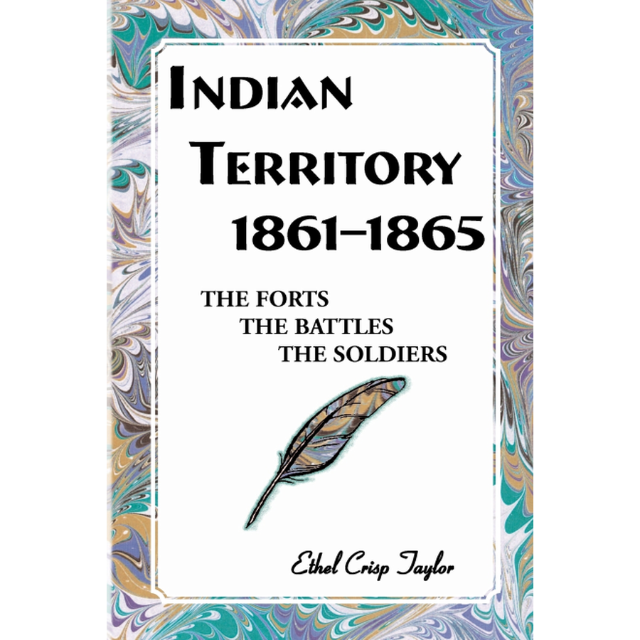 Indian Territory, 1861-1865: The Forts, The Battles, The Soldiers