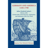 Germany and America, 1450-1700: Julius Friedrich Sachse's History of the German Role in the Discovery, Exploration, and Settlement of the New World