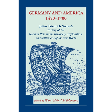 Germany and America, 1450-1700: Julius Friedrich Sachse's History of the German Role in the Discovery, Exploration, and Settlement of the New World