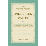 The Past and Present of Mill Creek Valley: Being a Collection of Historical and Descriptive Sketches of that Part of Hamilton County, Ohio