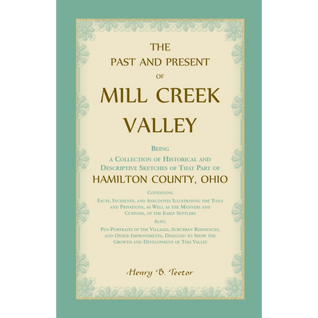 The Past and Present of Mill Creek Valley: Being a Collection of Historical and Descriptive Sketches of that Part of Hamilton County, Ohio