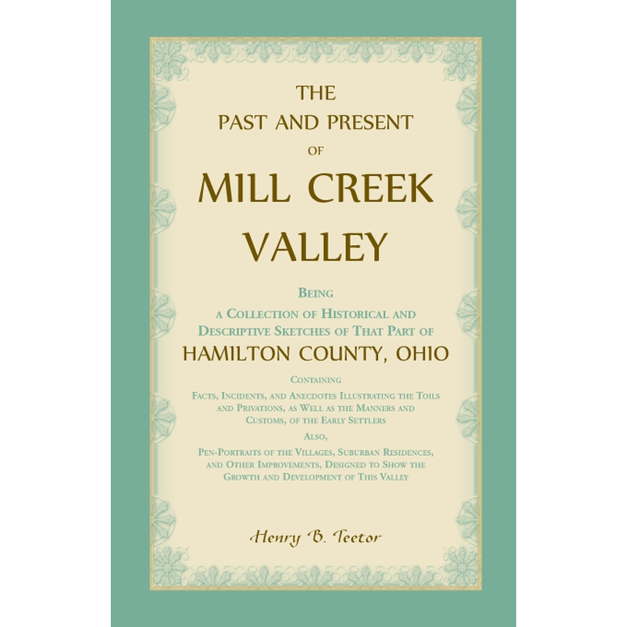 The Past and Present of Mill Creek Valley: Being a Collection of Historical and Descriptive Sketches of that Part of Hamilton County, Ohio