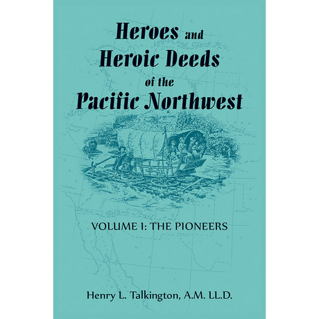 Heroes and Heroic Deeds of the Pacific Northwest: Volume 1, the Pioneers