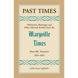 Past Times, Volume II, 1891-1895: Obituaries, Marriages and Other Selected Articles from the "Maryville Times", Maryville, Tennessee