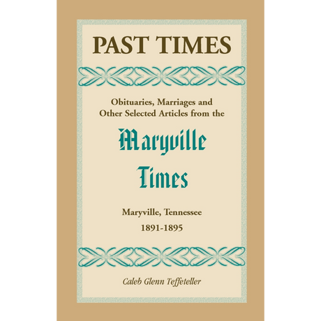 Past Times, Volume II, 1891-1895: Obituaries, Marriages and Other Selected Articles from the "Maryville Times", Maryville, Tennessee