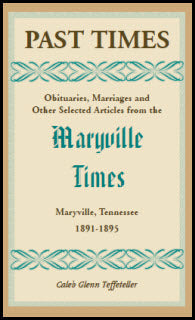 Past Times: Obituaries, Marriages and Other Selected Articles from the Maryville Times, Maryville, Tennessee, Volume II, 1891-1895