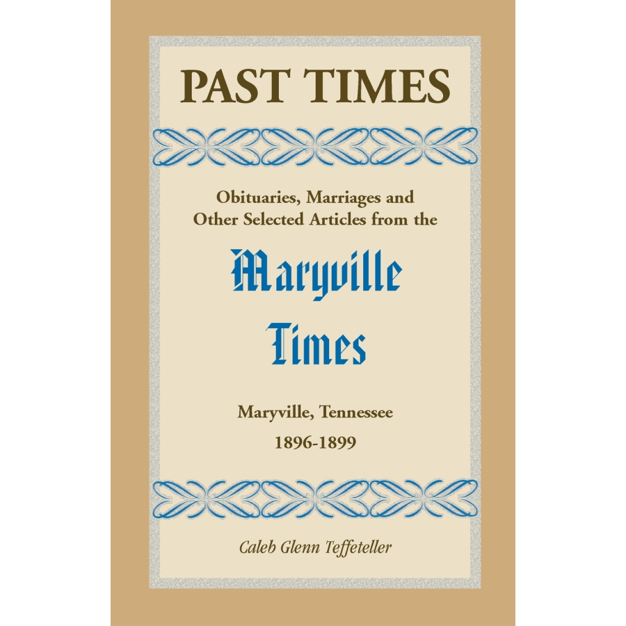 Past Times, Volume III, 1896-1899: Obituaries, Marriages and Other Selected Articles from the "Maryville Times", Maryville, Tennessee