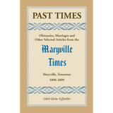 Past Times, Volume III, 1896-1899: Obituaries, Marriages and Other Selected Articles from the "Maryville Times", Maryville, Tennessee