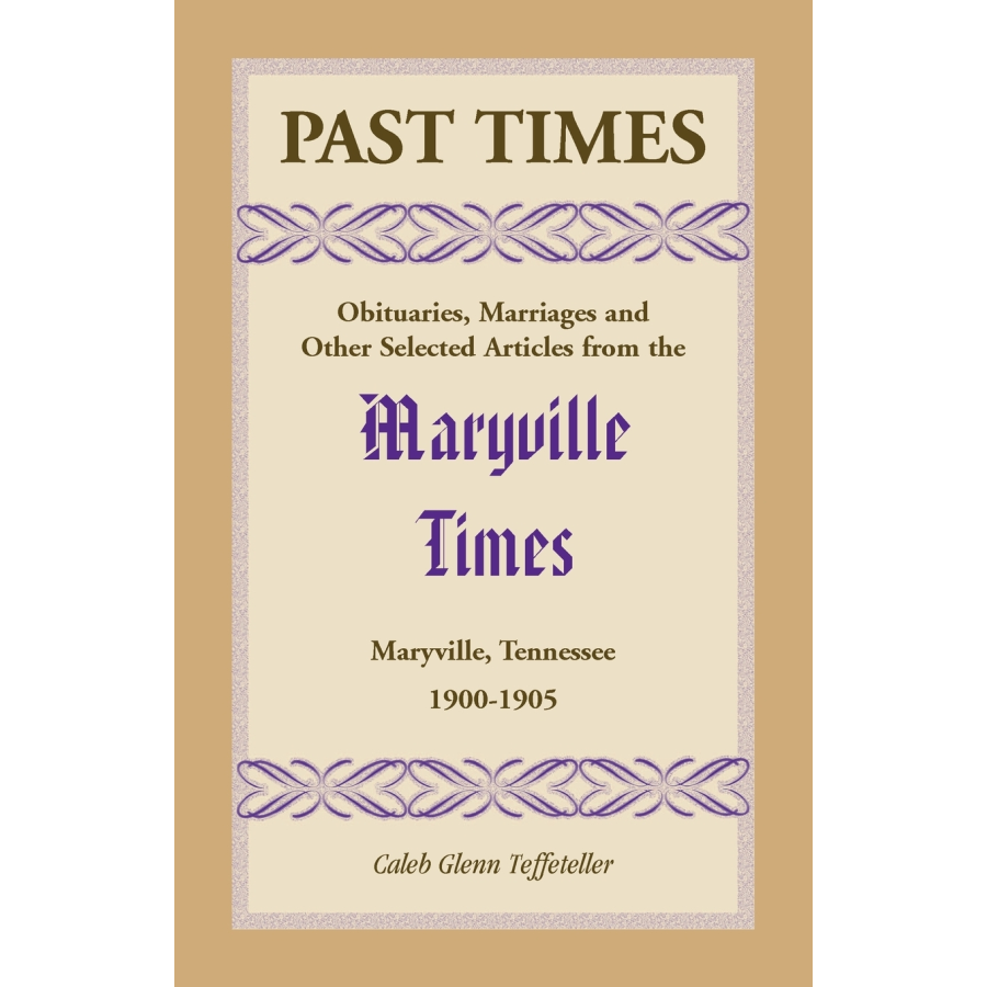Past Times, Volume IV, 1900-1905: Obituaries, Marriages and Other Selected Articles from the "Maryville Times", Maryville, Tennessee