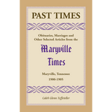 Past Times, Volume IV, 1900-1905: Obituaries, Marriages and Other Selected Articles from the "Maryville Times", Maryville, Tennessee