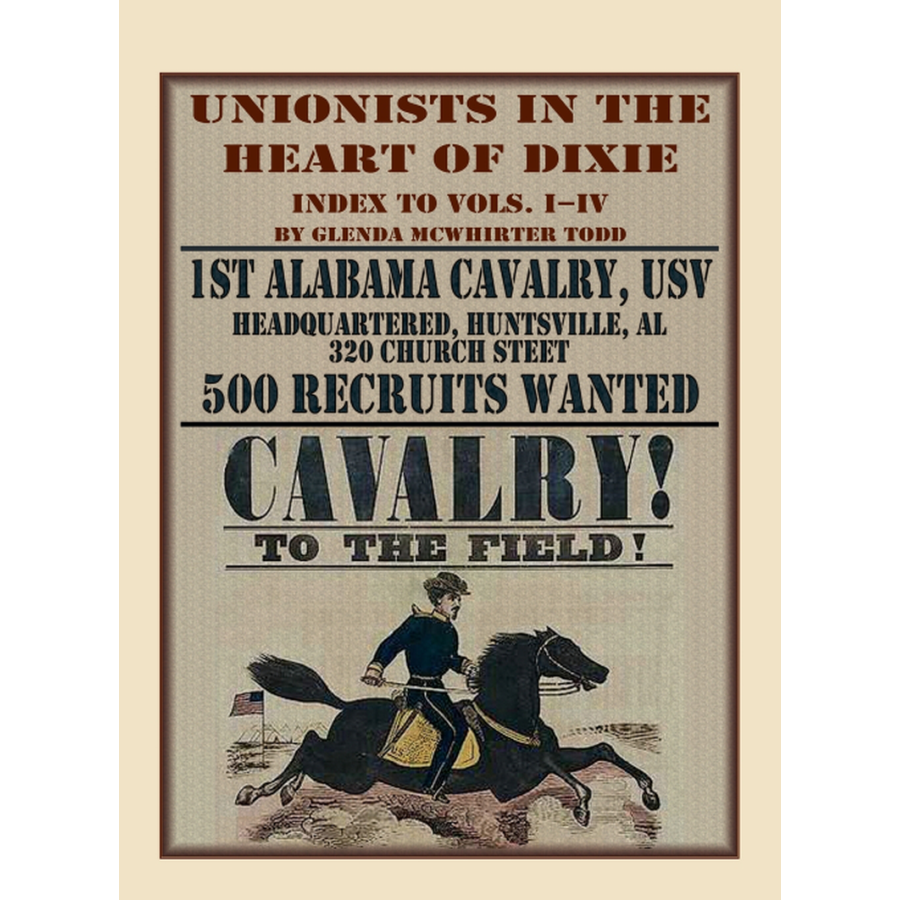 Unionists in the Heart of Dixie: 1st Alabama Cavalry, USV, Index to Volumes I-IV