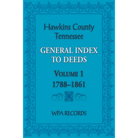 Hawkins County, Tennessee General Index to Deeds, Volume 1, 1788-1861