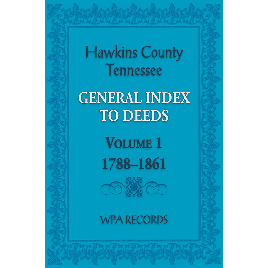 Hawkins County, Tennessee General Index to Deeds, Volume 1, 1788-1861